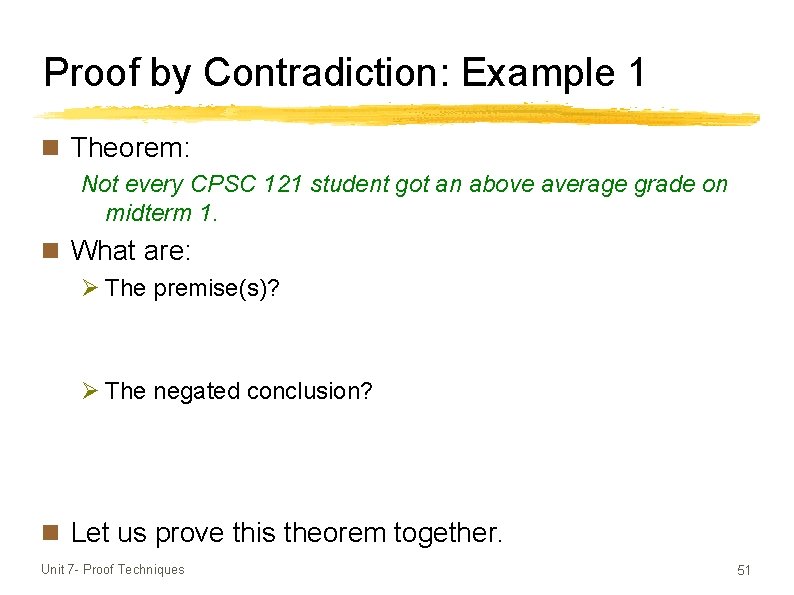 Proof by Contradiction: Example 1 n Theorem: Not every CPSC 121 student got an