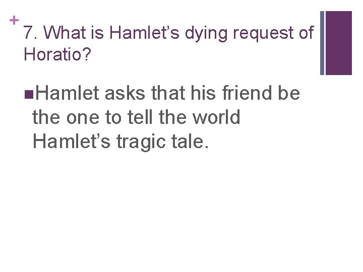 + 7. What is Hamlet’s dying request of Horatio? n. Hamlet asks that his