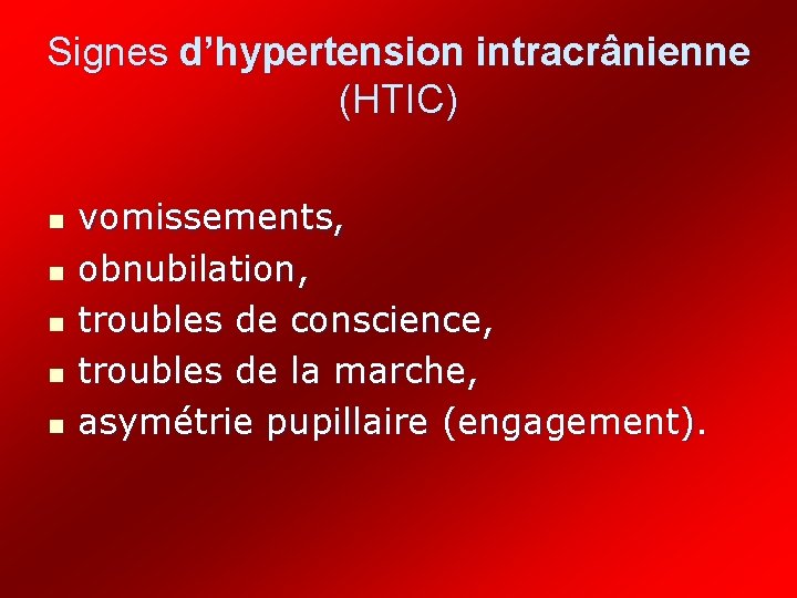 Signes d’hypertension intracrânienne (HTIC) n n n vomissements, obnubilation, troubles de conscience, troubles de