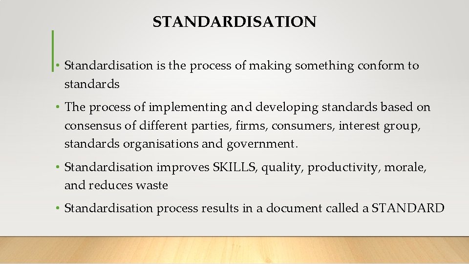 STANDARDISATION • Standardisation is the process of making something conform to standards • The