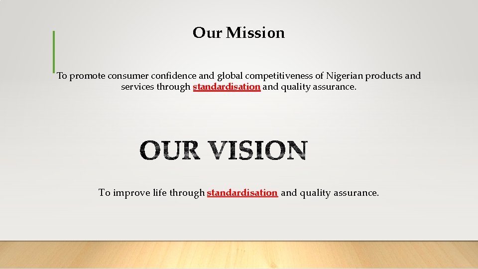 Our Mission To promote consumer confidence and global competitiveness of Nigerian products and services Our Mission To promote consumer confidence and global competitiveness of Nigerian products and services