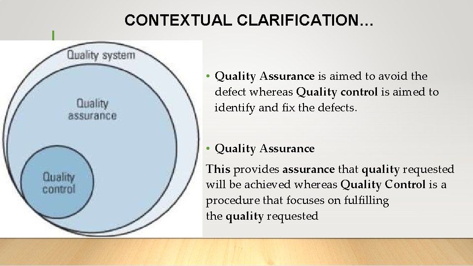 CONTEXTUAL CLARIFICATION… • Quality Assurance is aimed to avoid the defect whereas Quality control