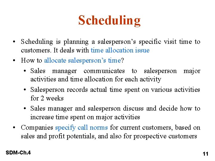 Scheduling • Scheduling is planning a salesperson’s specific visit time to customers. It deals