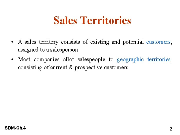 Sales Territories • A sales territory consists of existing and potential customers, assigned to