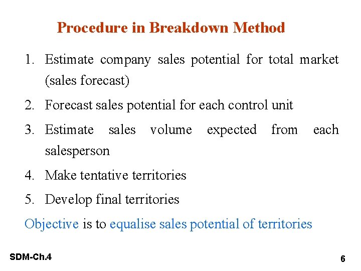 Procedure in Breakdown Method 1. Estimate company sales potential for total market (sales forecast)