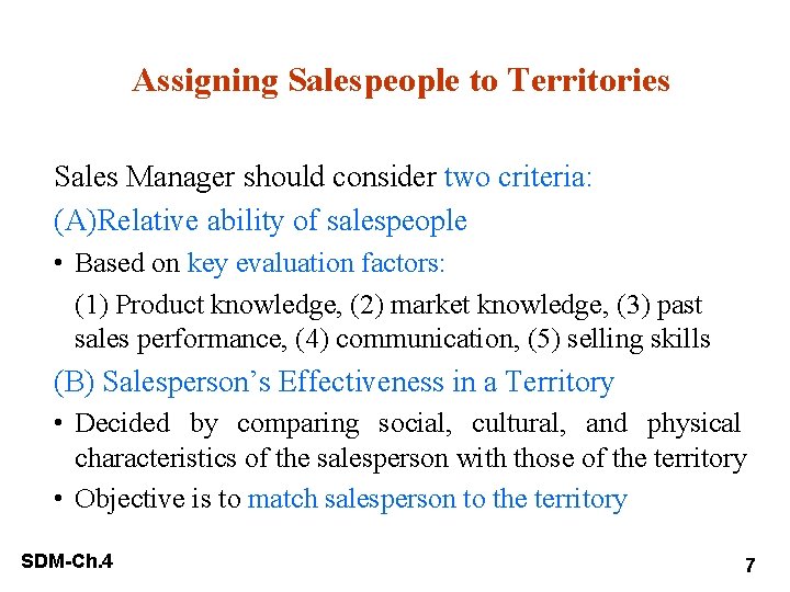 Assigning Salespeople to Territories Sales Manager should consider two criteria: (A)Relative ability of salespeople