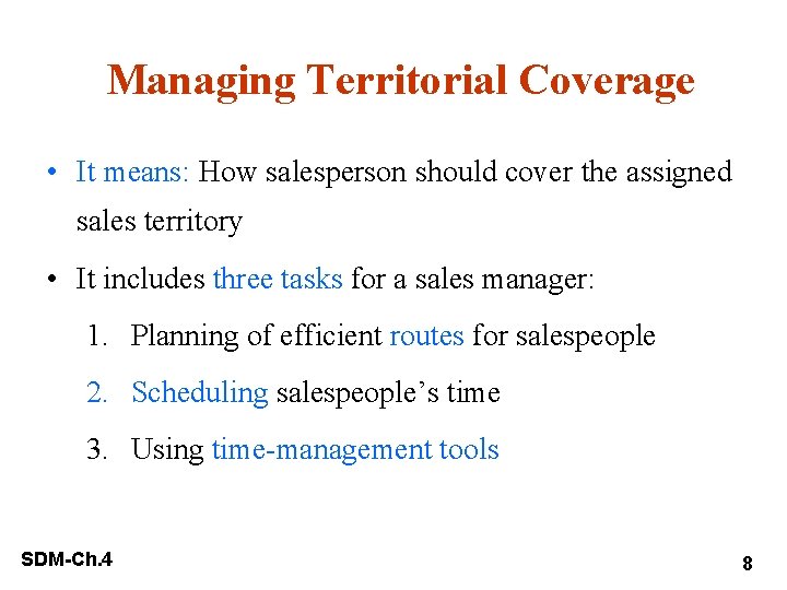 Managing Territorial Coverage • It means: How salesperson should cover the assigned sales territory
