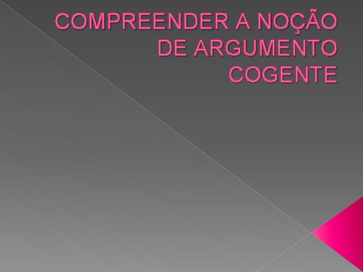 COMPREENDER A NOÇÃO DE ARGUMENTO COGENTE 