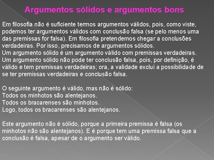 Argumentos sólidos e argumentos bons Em filosofia não é suficiente termos argumentos válidos, pois,