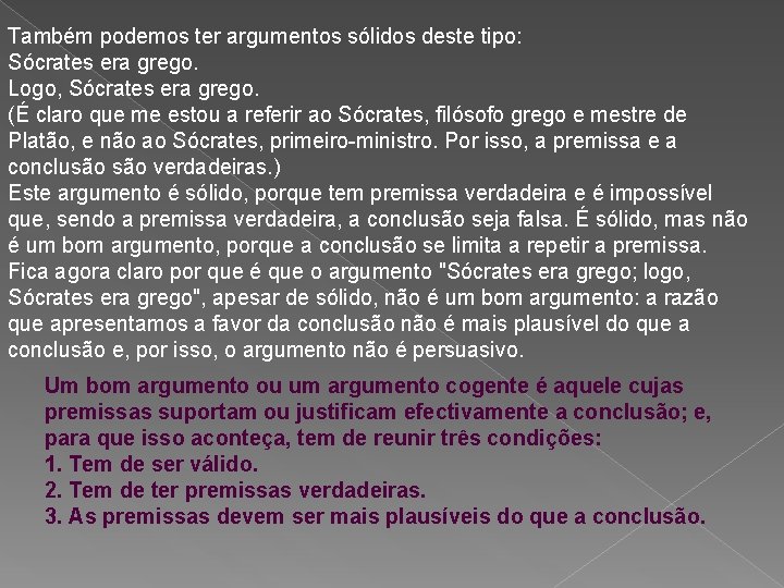 Também podemos ter argumentos sólidos deste tipo: Sócrates era grego. Logo, Sócrates era grego.