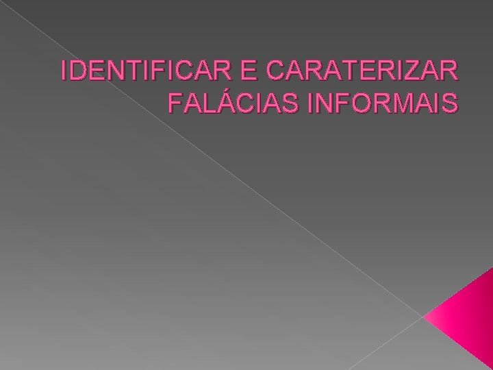 IDENTIFICAR E CARATERIZAR FALÁCIAS INFORMAIS 