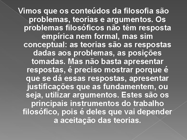 Vimos que os conteúdos da filosofia são problemas, teorias e argumentos. Os problemas filosóficos