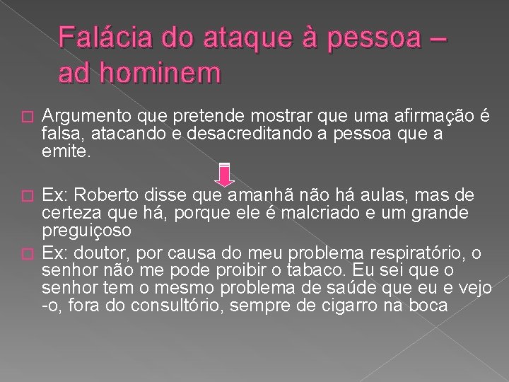 Falácia do ataque à pessoa – ad hominem � Argumento que pretende mostrar que