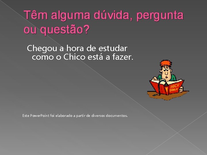 Têm alguma dúvida, pergunta ou questão? Chegou a hora de estudar como o Chico