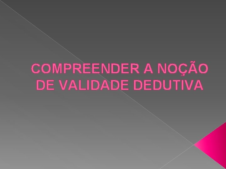 COMPREENDER A NOÇÃO DE VALIDADE DEDUTIVA 