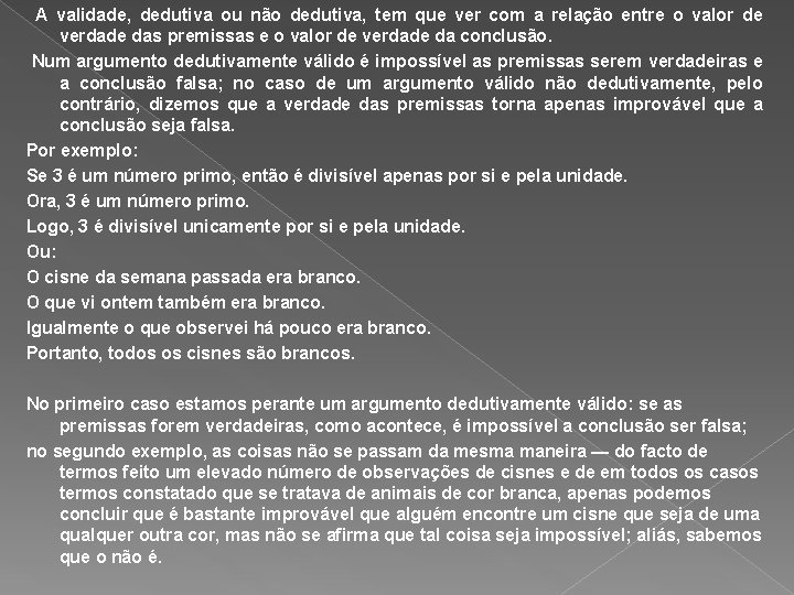 A validade, dedutiva ou não dedutiva, tem que ver com a relação entre o