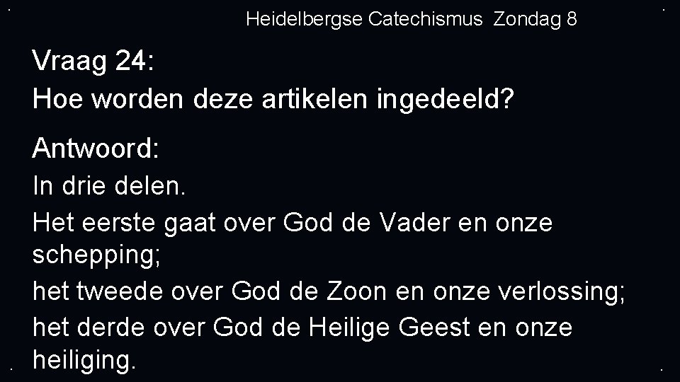 . Heidelbergse Catechismus Zondag 8 . Vraag 24: Hoe worden deze artikelen ingedeeld? Antwoord: