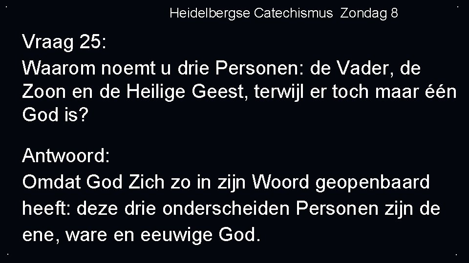 . Heidelbergse Catechismus Zondag 8 . Vraag 25: Waarom noemt u drie Personen: de