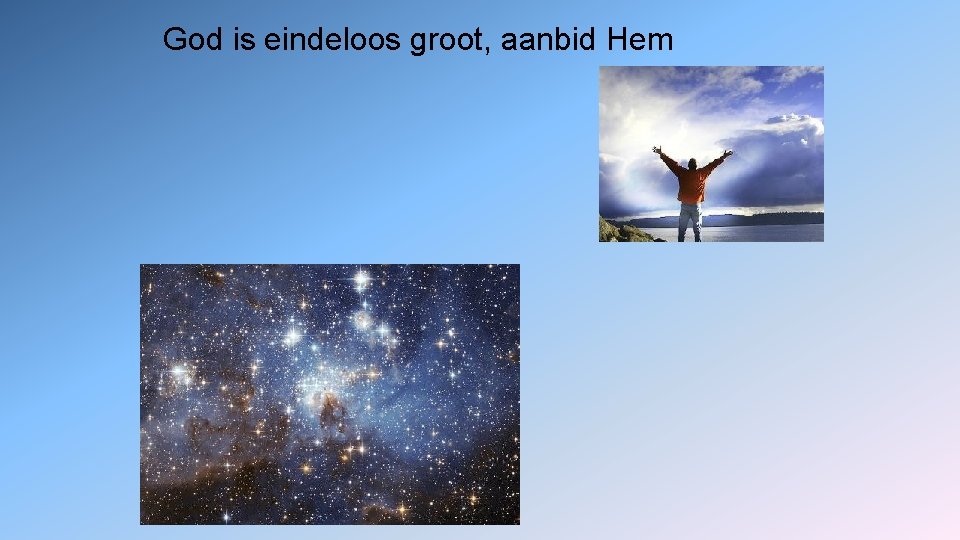 God is eindeloos groot, aanbid Hem 