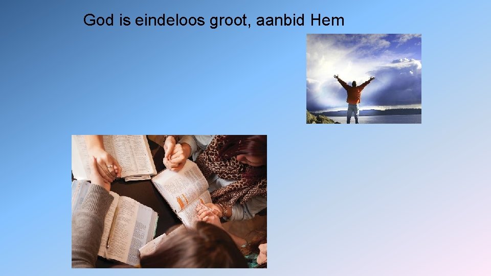 God is eindeloos groot, aanbid Hem 