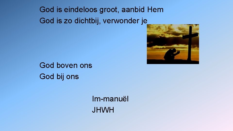 God is eindeloos groot, aanbid Hem God is zo dichtbij, verwonder je God boven