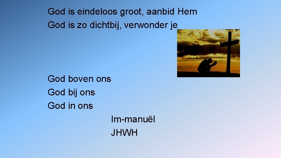God is eindeloos groot, aanbid Hem God is zo dichtbij, verwonder je God boven
