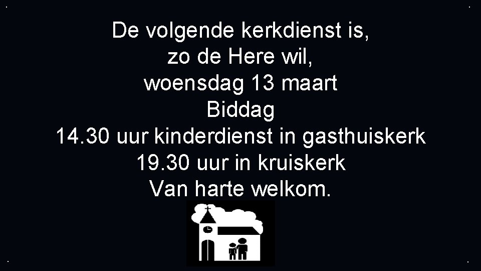 . . De volgende kerkdienst is, zo de Here wil, woensdag 13 maart Biddag