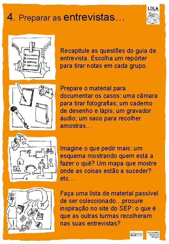 4. Preparar as entrevistas… Recapitule as questões do guia de entrevista. Escolha um repórter