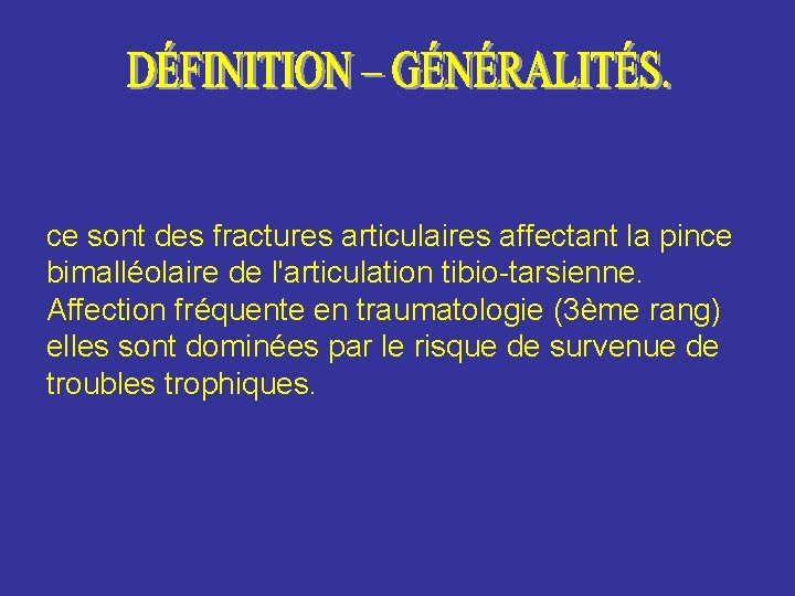 ce sont des fractures articulaires affectant la pince bimalléolaire de l'articulation tibio-tarsienne. Affection fréquente ce sont des fractures articulaires affectant la pince bimalléolaire de l'articulation tibio-tarsienne. Affection fréquente
