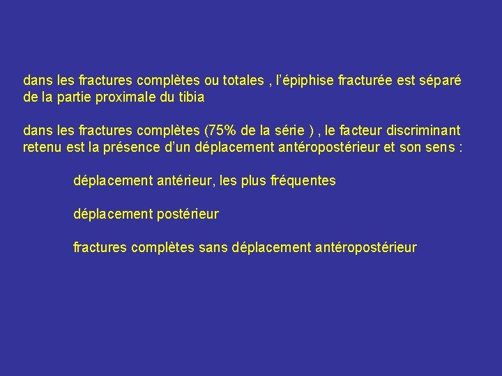 dans les fractures complètes ou totales , l’épiphise fracturée est séparé de la partie dans les fractures complètes ou totales , l’épiphise fracturée est séparé de la partie
