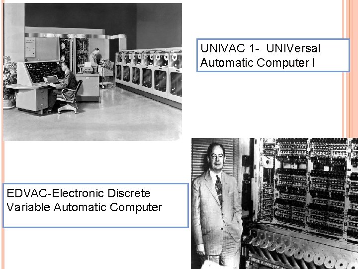 UNIVAC 1 - UNIVersal Automatic Computer I EDVAC-Electronic Discrete Variable Automatic Computer 