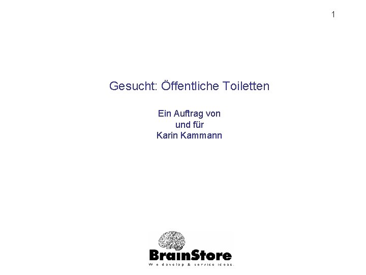 1 Gesucht: Öffentliche Toiletten Ein Auftrag von und für Karin Kammann 