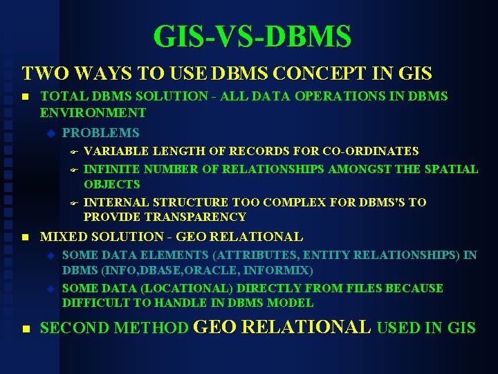 GIS-VS-DBMS TWO WAYS TO USE DBMS CONCEPT IN GIS n TOTAL DBMS SOLUTION -