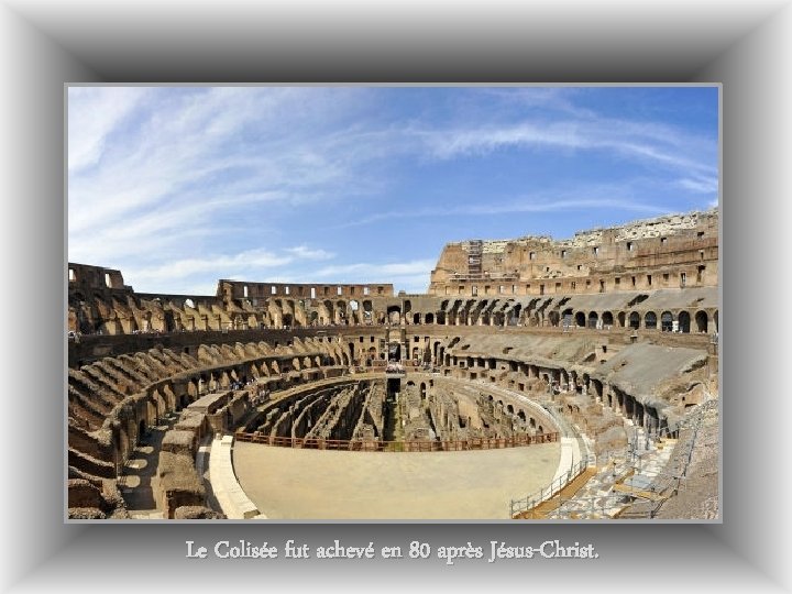 Le Colisée fut achevé en 80 après Jésus-Christ. 