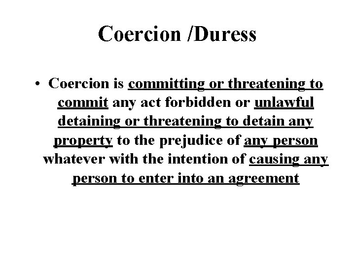 Coercion /Duress • Coercion is committing or threatening to commit any act forbidden or