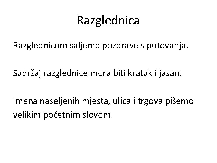 Razglednica Razglednicom šaljemo pozdrave s putovanja. Sadržaj razglednice mora biti kratak i jasan. Imena