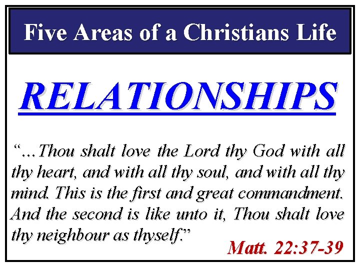 Five Areas of a Christians Life RELATIONSHIPS “…Thou shalt love the Lord thy God