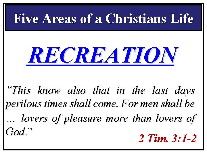 Five Areas of a Christians Life RECREATION “This know also that in the last