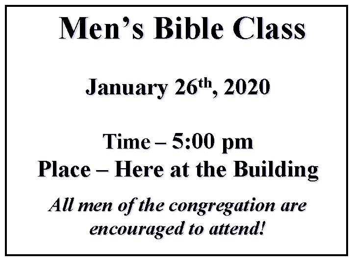 Men’s Bible Class January th 26 , 2020 Time – 5: 00 pm Place