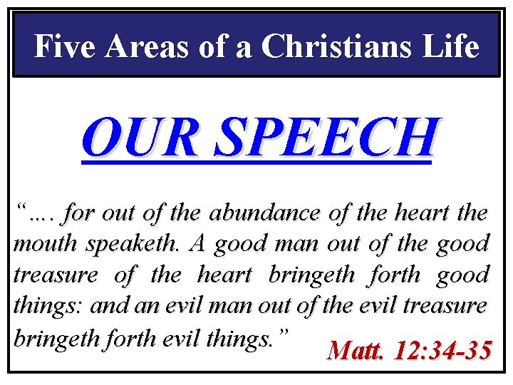 Five Areas of a Christians Life OUR SPEECH “…. for out of the abundance