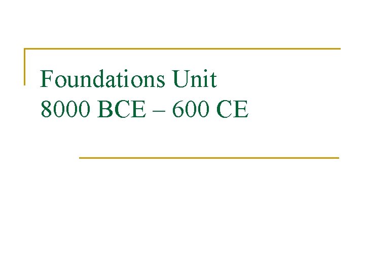 Foundations Unit 8000 BCE – 600 CE 