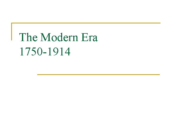 The Modern Era 1750 -1914 