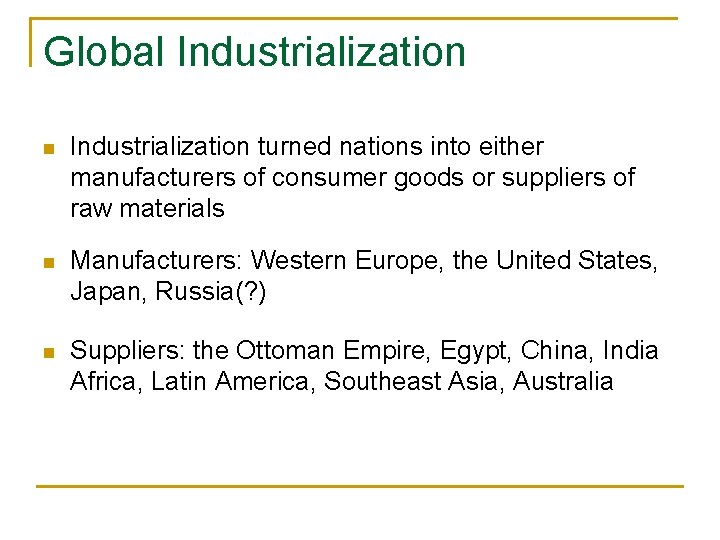 Global Industrialization n Industrialization turned nations into either manufacturers of consumer goods or suppliers