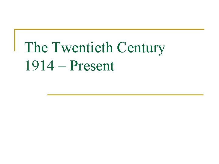 The Twentieth Century 1914 – Present 