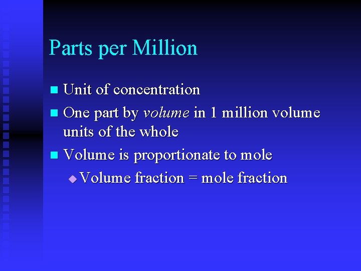 Parts per Million Unit of concentration n One part by volume in 1 million