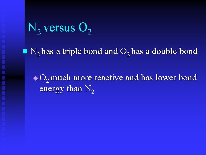 N 2 versus O 2 n N 2 has a triple bond and O
