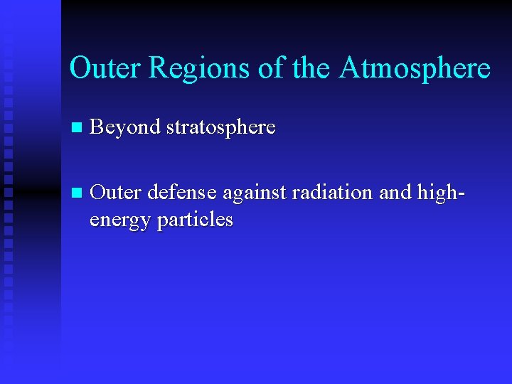 Outer Regions of the Atmosphere n Beyond stratosphere n Outer defense against radiation and