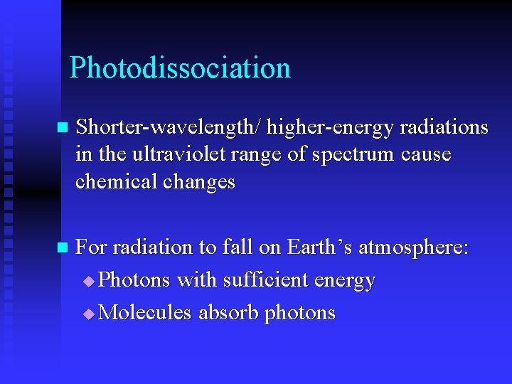 Photodissociation n Shorter-wavelength/ higher-energy radiations in the ultraviolet range of spectrum cause chemical changes