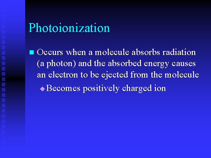 Photoionization n Occurs when a molecule absorbs radiation (a photon) and the absorbed energy