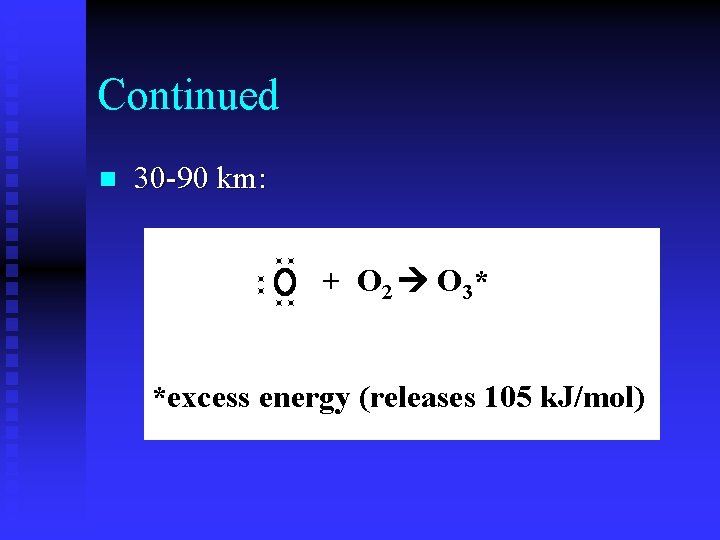 Continued n 30 -90 km: + O 2 O 3* *excess energy (releases 105
